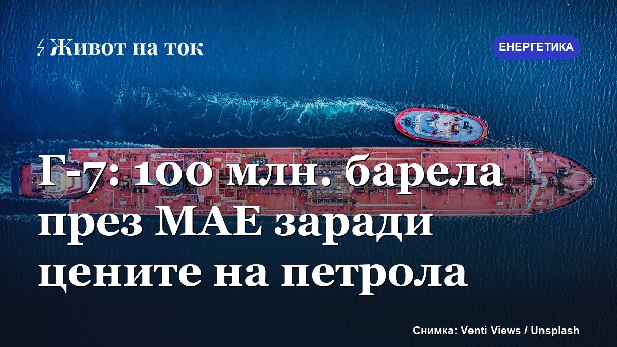 Г-7 ще освободи 100 млн. барела през МАЕ заради цените на петрола