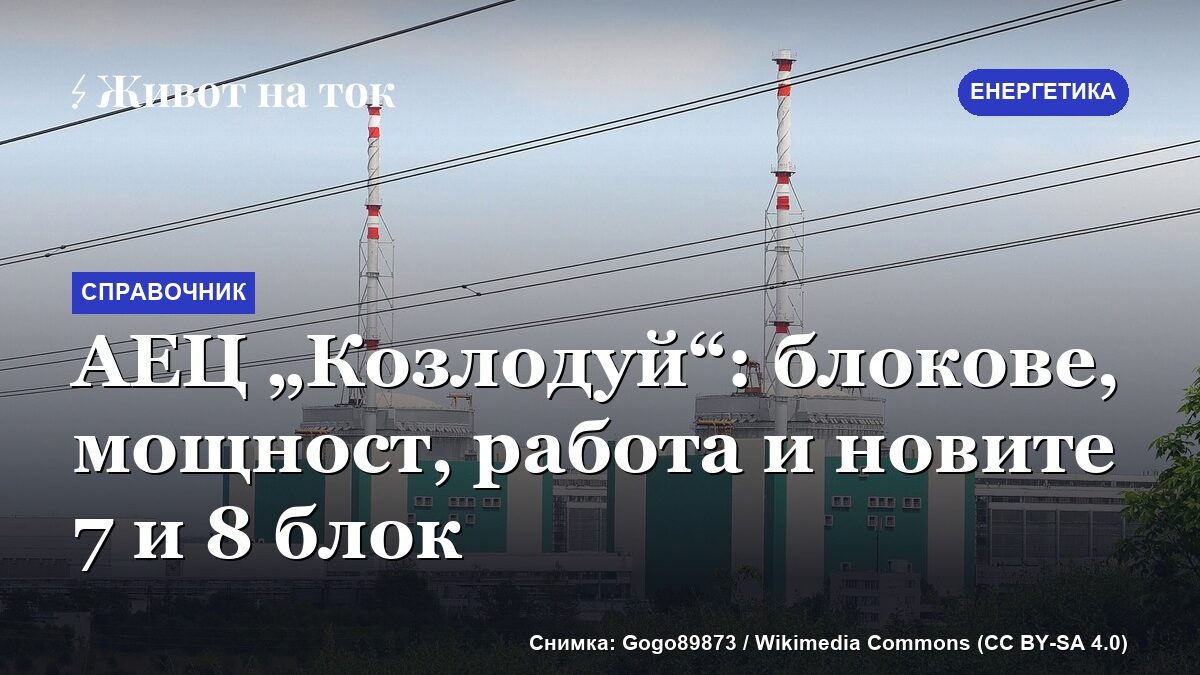 АЕЦ „Козлодуй“: блокове, мощност, работа и новите 7 и 8 блок