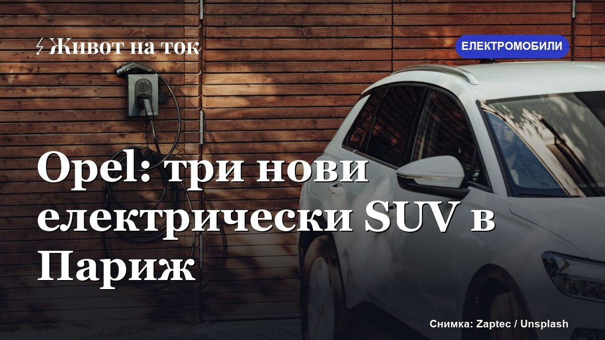 Opel показа три нови електрически SUV на автосалона в Париж