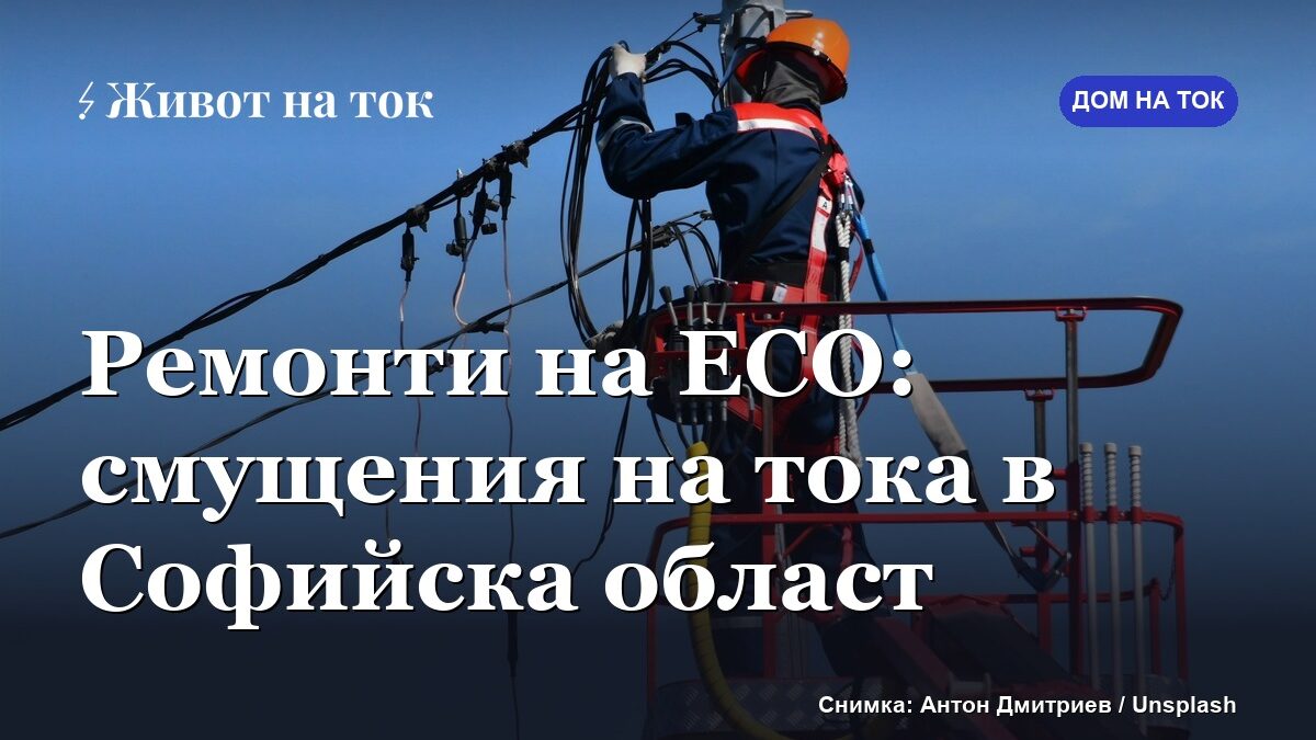 Ремонти в подстанции на ЕСО: възможни смущения на тока в Софийска област